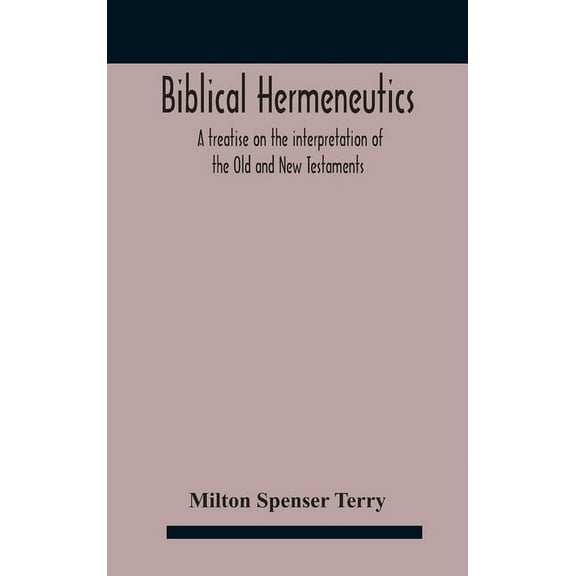 Biblical hermeneutics: a treatise on the interpretation of the Old and New Testaments, (Hardcover)