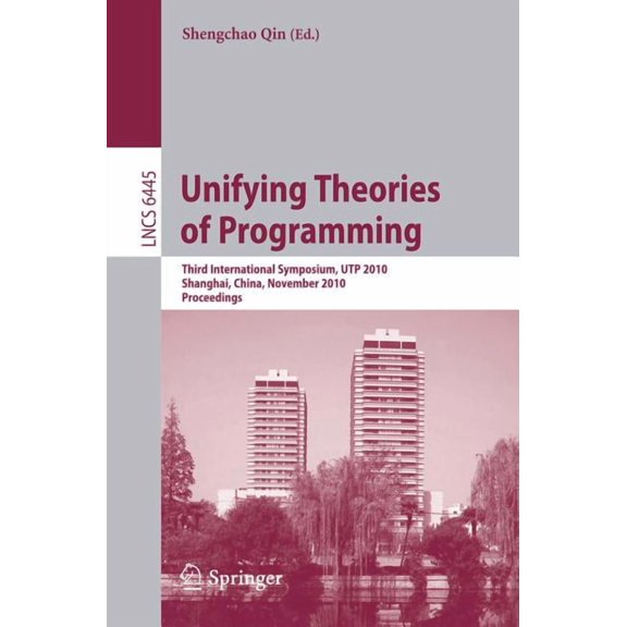 Unifying Theories of Programming: Third International Symposium, UTP 2010, Shanghai, China, November 15-16, 2010, Procee, (Paperback)