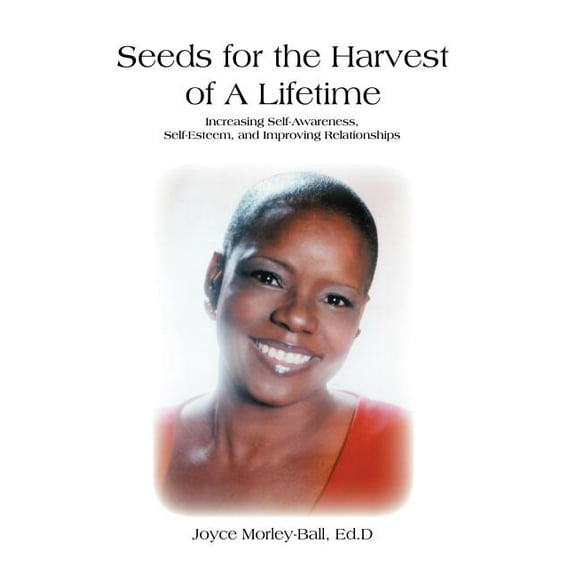 Seeds for the Harvest of A Lifetime: Increasing Self-Awareness, Self-Esteem, and Improving Relationships (Hardcover)
