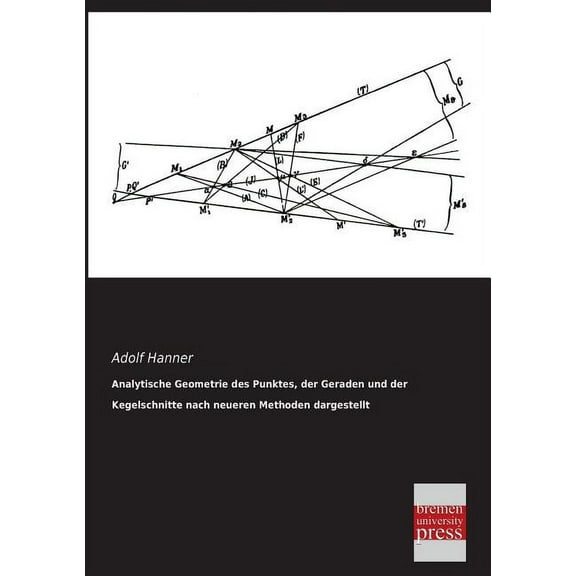 Analytische Geometrie Des Punktes, Der Geraden Und Der Kegelschnitte Nach Neueren Methoden Dargestellt (Paperback)