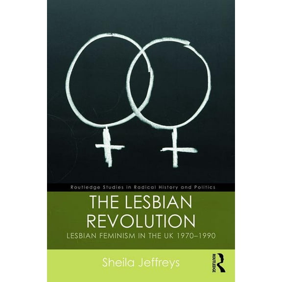Routledge Studies in Radical History and The Lesbian Revolution: Lesbian Feminism in the UK 1970-1990, (Paperback)