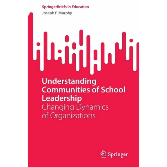 Springerbriefs in Education Understanding Communities of School Leadership: Changing Dynamics of Organizations, (Paperback)