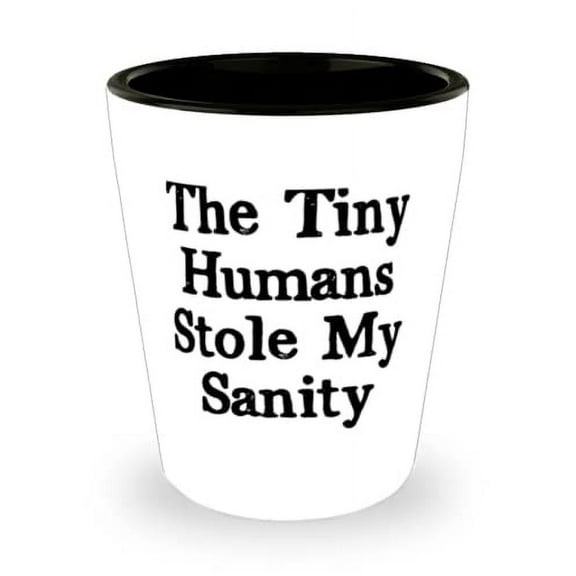 Unique Idea Mum, The Tiny Humans Stole My Sanity, Sarcastic Shot Glass For Mother From Daughter