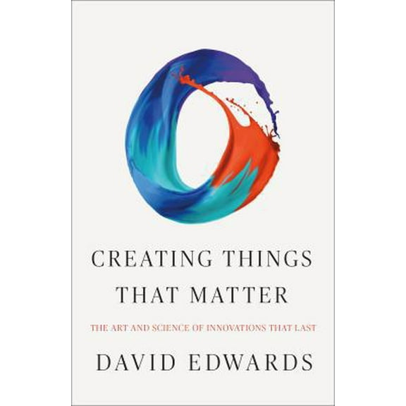 Pre-Owned Creating Things That Matter: The Art and Science of Innovations That Last (Hardcover) 1250147182 9781250147189