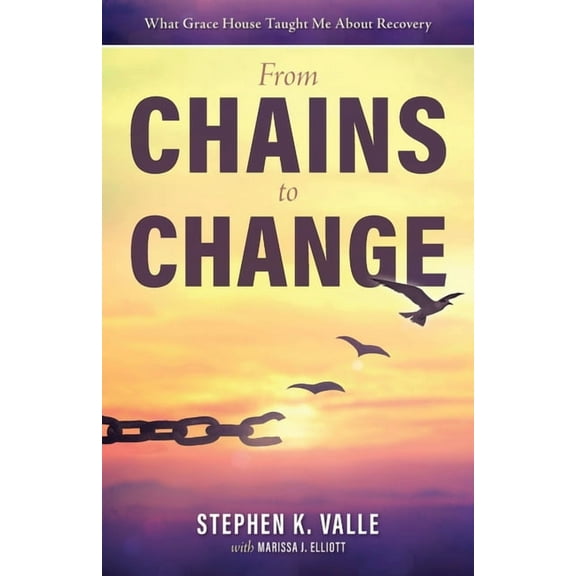 From Chains to Change: What Grace House Taught Me About Recovery, (Paperback)