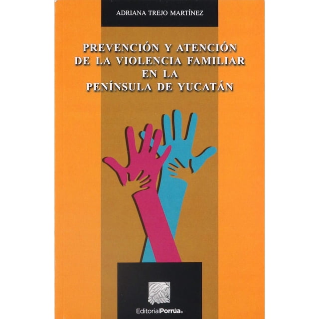 Prevención y atención de la violencia familiar en la península de Yucatán Editorial Porrúa 9786070920929