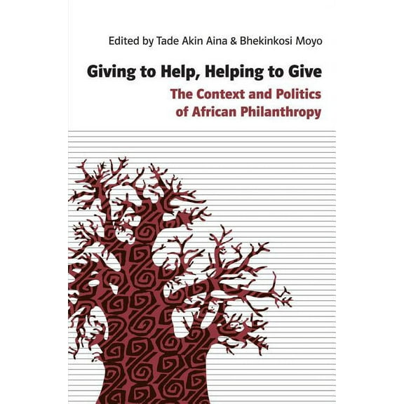 Giving to Help, Helping to Give : The Context and Politics of African Philanthropy (Paperback)