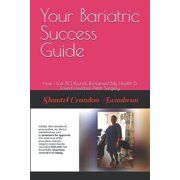 Your Bariatric Success Guide: How I Lost 80 Pounds, Reclaimed My Health & Found Freedom After Surgery, (Paperback)