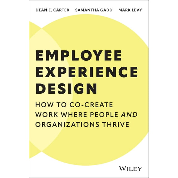Employee Experience Design: How to Co-Create Work Where People and Organizations Thrive, (Hardcover)