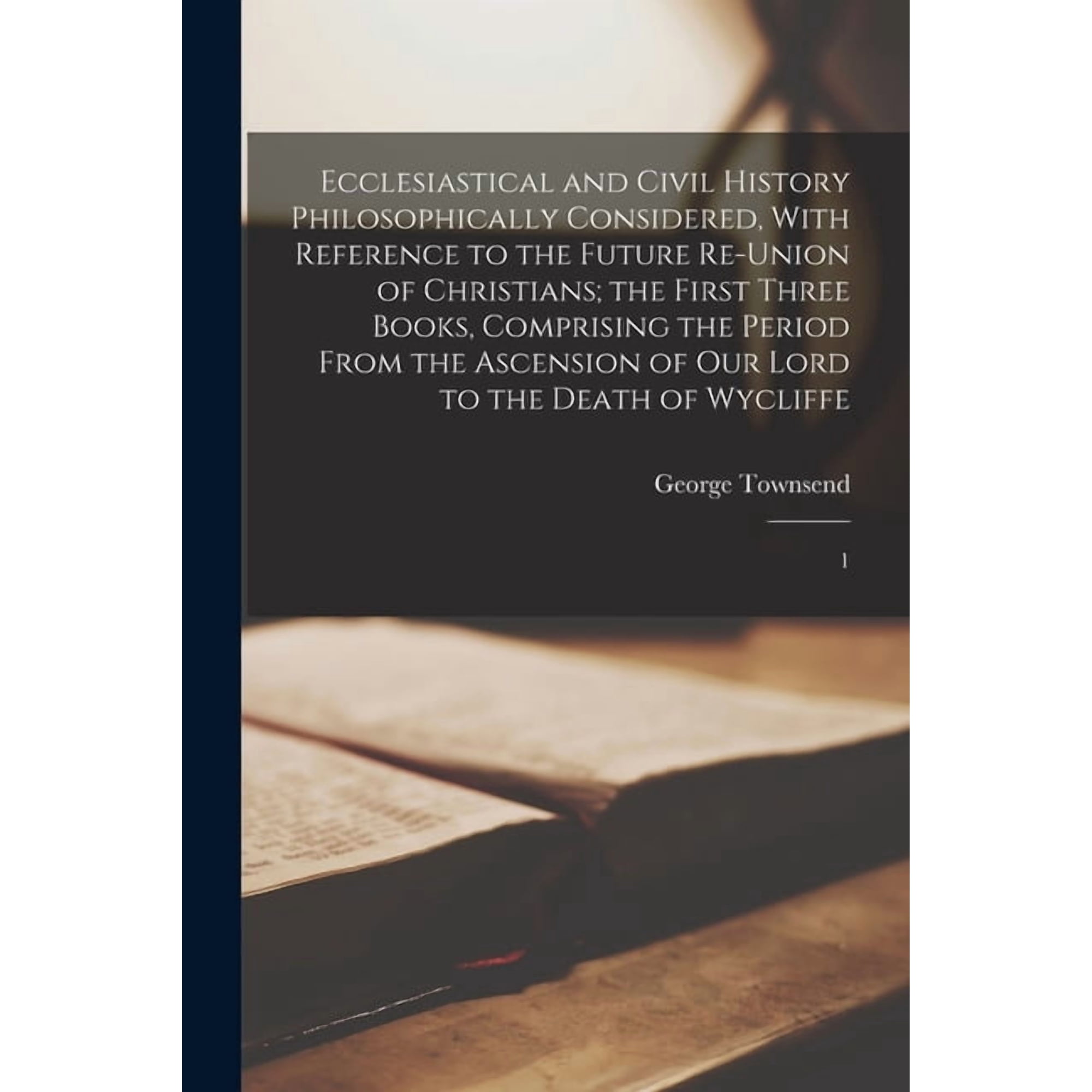 Ecclesiastical and Civil History Philosophically Considered, With Reference to the Future Re-union of Christians; the Fi, (Paperback)