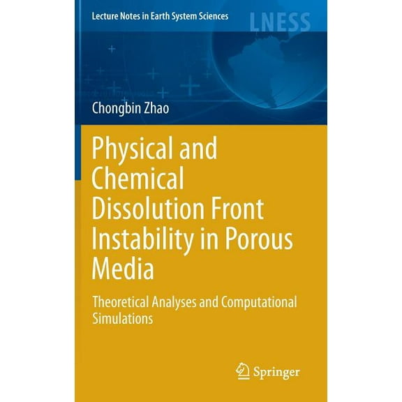 Lecture Notes in Earth System Sciences Physical and Chemical Dissolution Front Instability in Porous Media: Theoretical Analyses and Computational Simulations, (Hardcover)