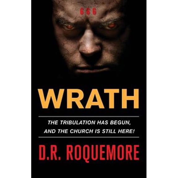 Wrath: The Tribulation Has Begun, And The Church Is Still Here! (Paperback) by D R Roquemore