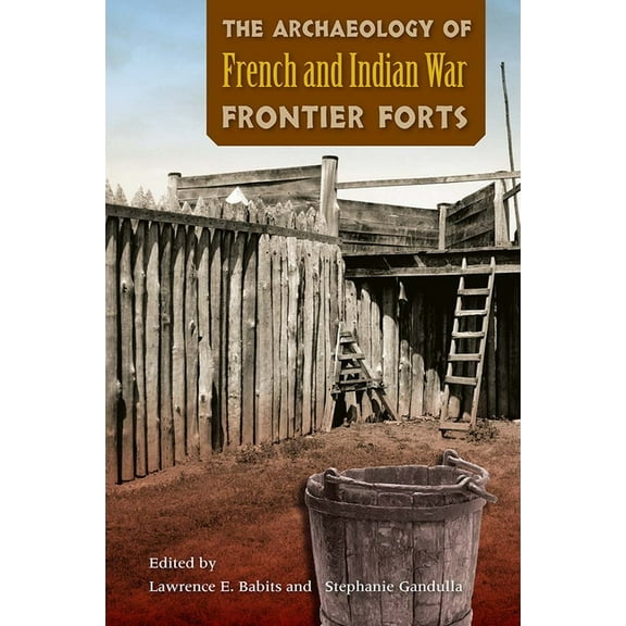 Archaeology of French and Indian War Frontier Forts, (Paperback)