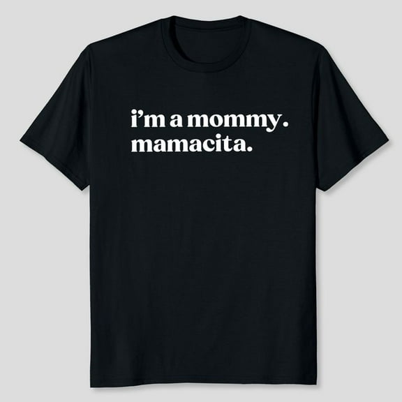 I'm a Mommy Mamacita Shirt, Men's And Women's Graphic Tee 100% Cotton by TBun, Full Sizes S-5XL