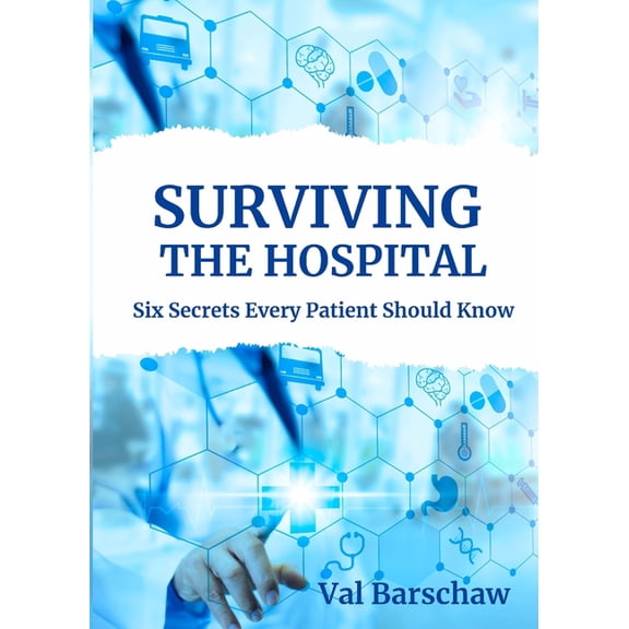 Surviving the Hospital: Six Secrets Every Patient Should Know, (Paperback)