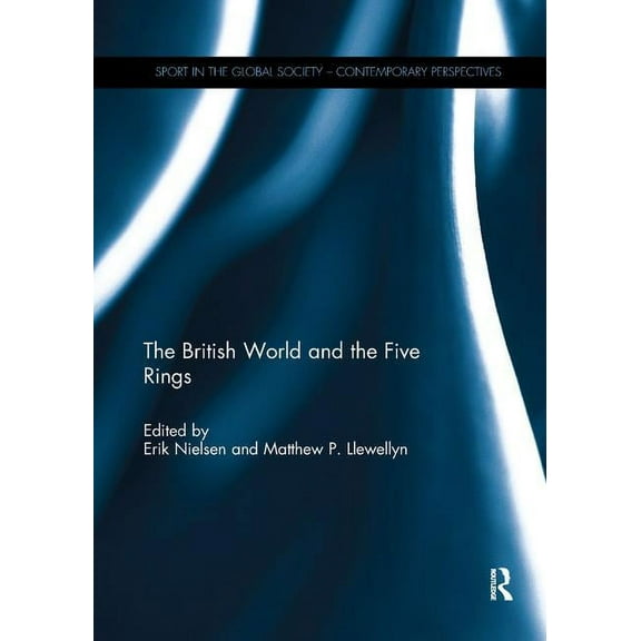 Sport in the Global Society - Historical The British World and the Five Rings: Essays in British Imperialism and the Modern Olympic Movement, (Paperback)