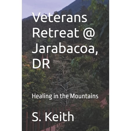 Veterans Retreat @ Jarabacoa DR: Healing in the Mountains (Paperback)
