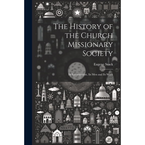 The History of the Church Missionary Society : Its Environment, Its men and Its Work (Paperback)