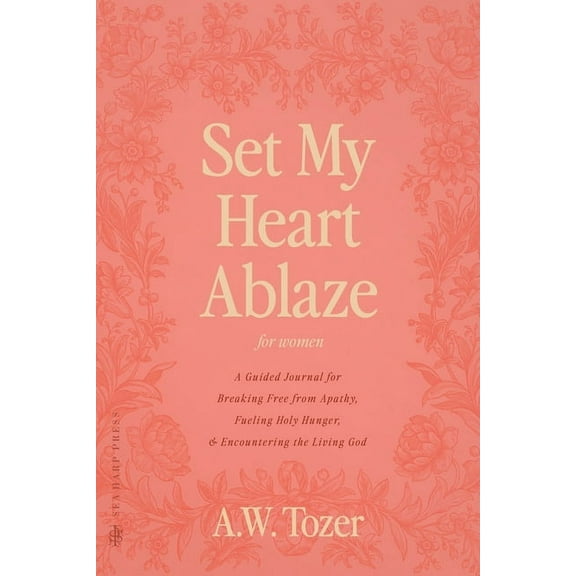 Set My Heart Ablaze (for Women): A Guided Journal for Breaking Free from Apathy, Fueling Holy Hunger, and Encountering t, (Paperback)