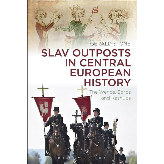 Slav Outposts in Central European History: The Wends, Sorbs and Kashubs, (Hardcover)