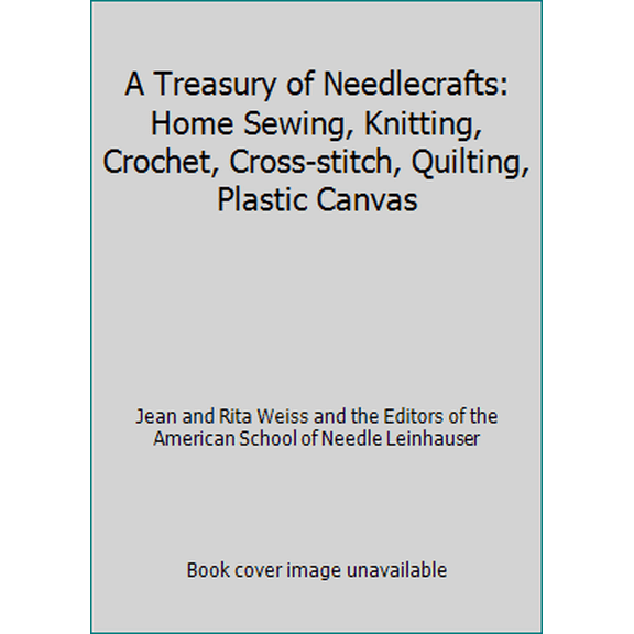 Pre-Owned A Treasury of Needlecrafts: Home Sewing, Knitting, Crochet, Cross-stitch, Quilting, Plastic Canvas (Hardcover) 087596592X 9780875965925