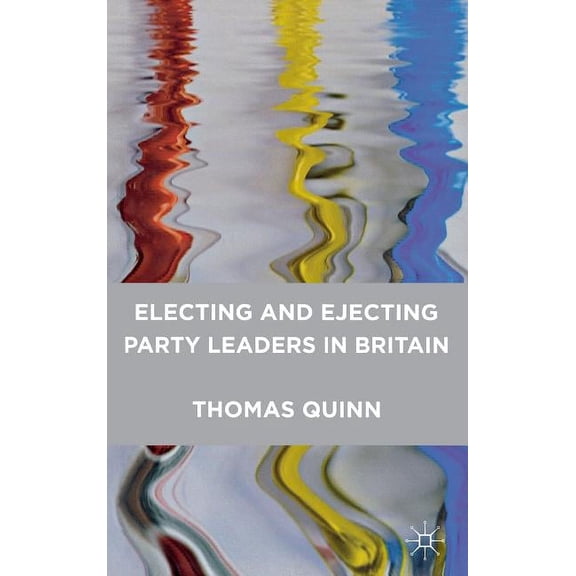 Electing and Ejecting Party Leaders in Britain, (Hardcover)