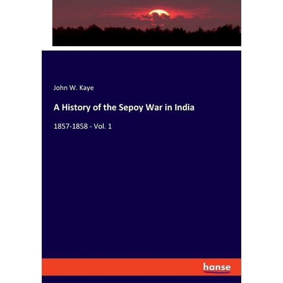 A History of the Sepoy War in India: 1857-1858 - Vol. 1, (Paperback)