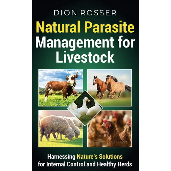 Natural Parasite Management for Livestock: Harnessing Nature's Solutions for Internal Control and Healthy Herds, (Hardcover)