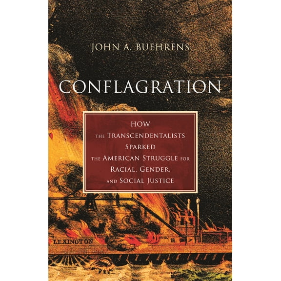 Pre-Owned Conflagration: How the Transcendentalists Sparked the American Struggle for Racial, Gender, Andsocial Justice (Hardcover) 080702404X 9780807024041