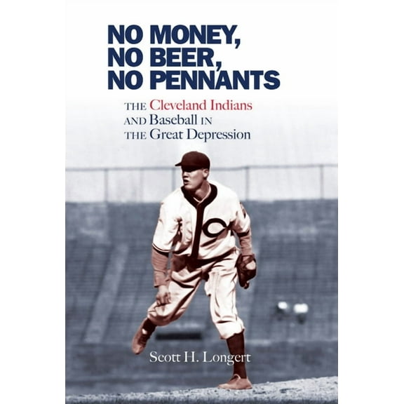 No Money, No Beer, No Pennants: The Cleveland Indians and Baseball in the Great Depression, (Paperback)