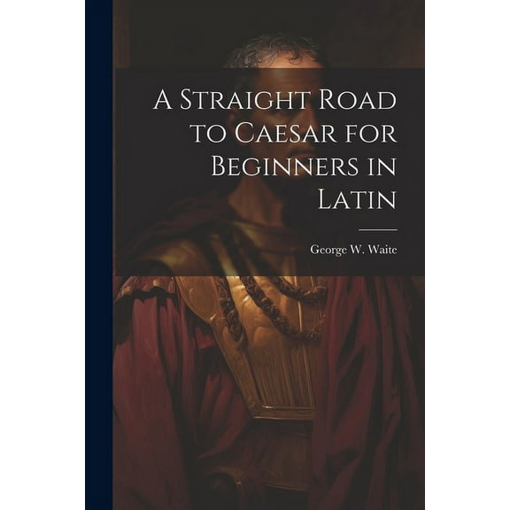 A Straight Road to Caesar for Beginners in Latin (Paperback)