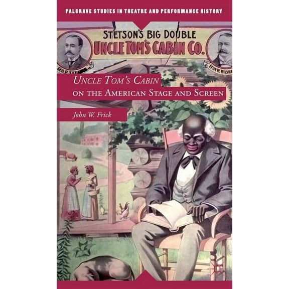 Palgrave Studies in Theatre and Performa Uncle Tom's Cabin on the American Stage and Screen, (Hardcover)