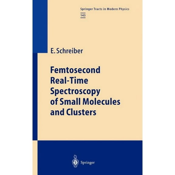Springer Tracts in Modern Physics Femtosecond Real-Time Spectroscopy of Small Molecules and Clusters, Book 143, (Hardcover)