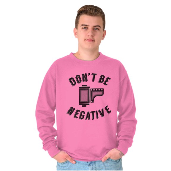 Don’t Be Negative Photographer Pun Sweatshirt for Men or Women Brisco Brands 2X