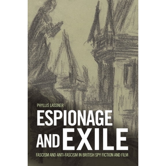 Espionage and Exile: Fascism and Anti-Fascism in British Spy Fiction and Film, (Paperback)