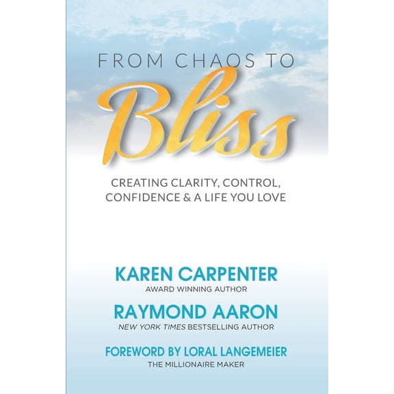 From Chaos To Bliss: Creating Clarity, Confidence, Control and a Life You Love, (Paperback)
