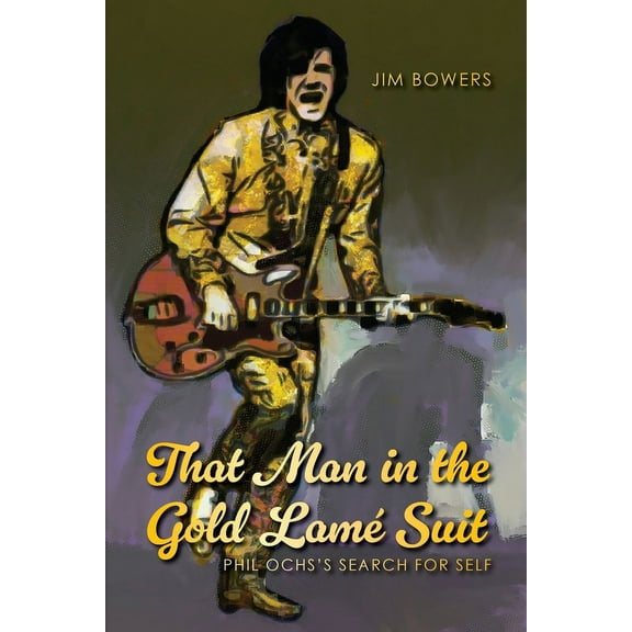 That Man in the Gold Lamé Suit: Phil Ochs's Search for Self, (Paperback)