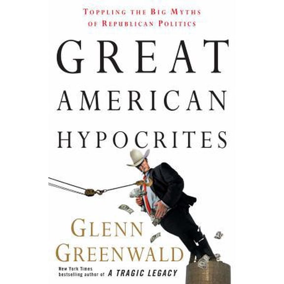Pre-Owned Great American Hypocrites: Toppling the Big Myths of Republican Politics (Hardcover) 0307408027 9780307408020