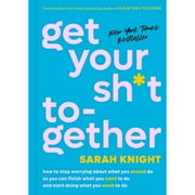 Pre-Owned Get Your Sh*t Together: How to Stop Worrying about What You Should Do So You Can Finish (Hardcover 9780316505079) by Sarah Knight