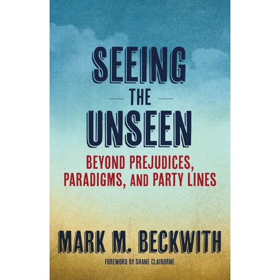 Seeing the Unseen: Beyond Prejudices, Paradigms, and Party Lines, (Paperback)