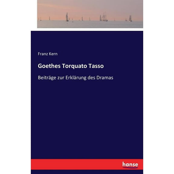 Goethes Torquato Tasso: Beiträge zur Erklärung des Dramas, (Paperback)