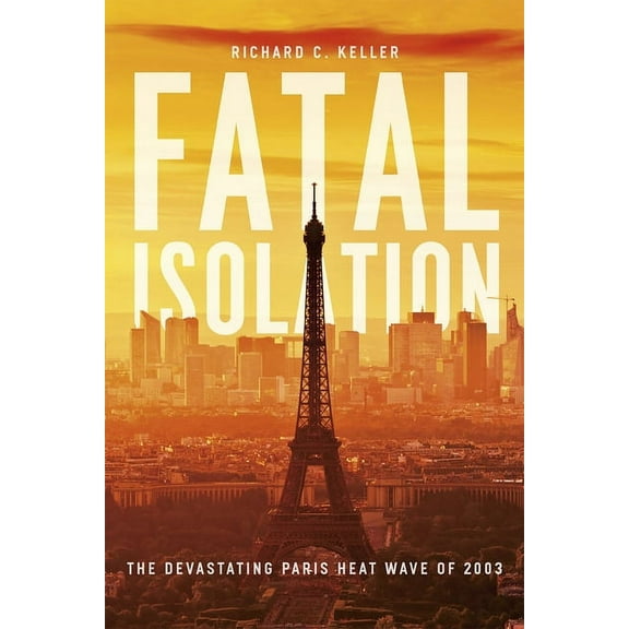 Fatal Isolation: The Devastating Paris Heat Wave of 2003, (Hardcover)
