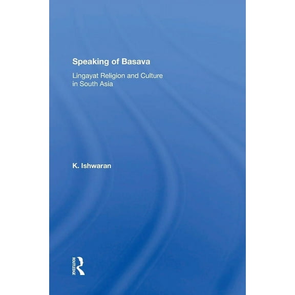 Speaking Of Basava: Lingayat Religion And Culture In South Asia, (Paperback)