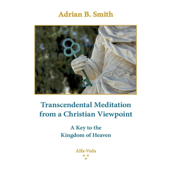 Transcendental Meditation from a Christian Viewpoint: A Key to the Kingdom of Heaven, (Paperback)