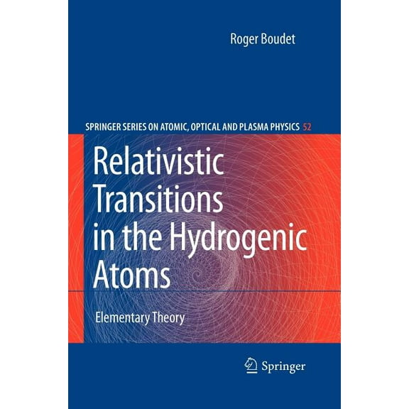 Springer Atomic, Optical, and Plasma Phy Relativistic Transitions in the Hydrogenic Atoms: Elementary Theory, Book 52, (Hardcover)
