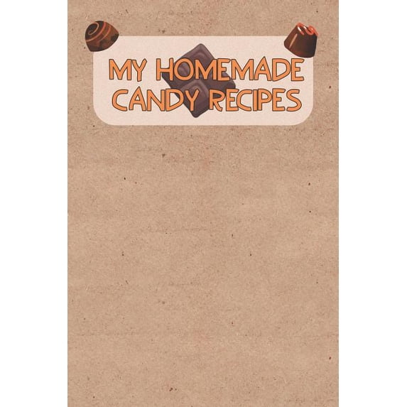 My Homemade Candy Recipes: Blank Recipe Book To Write Your Own Recipes