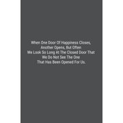 When One Door Of Happiness Closes, Another Opens, But Often We Look So Long At The Closed Door That We Do Not See The One That Has Been Opened For Us.