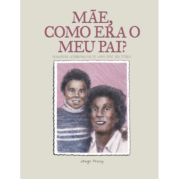 Mãe, como era o meu pai?: Algumas lembranças de uma mãe solteira (Paperback)