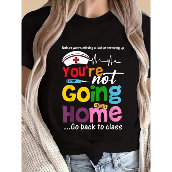 Funny School Nurse - You're Not Going Home Go Back To Class T-Shirt