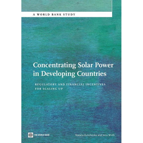 World Bank Studies Concentrating Solar Power in Developing Countries: Regulatory and Financial Incentives for Scaling Up, (Paperback)